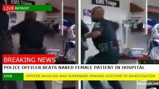 Police Brutality: Detroit Officer Beats Naked Female Patient in Hospital