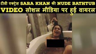 टीवी एक्ट्रेस Sara Khan की Nude Bathtub Video सोशल मीडिया पर हुई  वायरल
