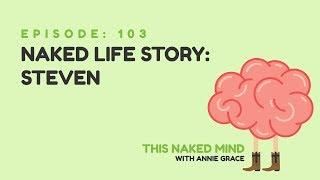 EP 103: Naked Life Story: Steven