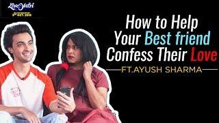 How to Help Your Best friend Confess Their Love Ft. Aayush Sharma