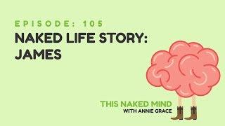 EP 105:  Naked Life Story: James