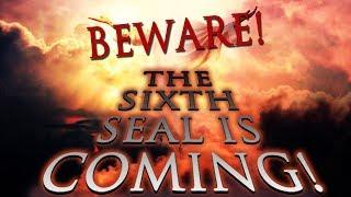 Beware! The Sixth Seal is Coming!