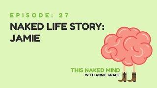 EP 27: Naked Life Story: Jamie