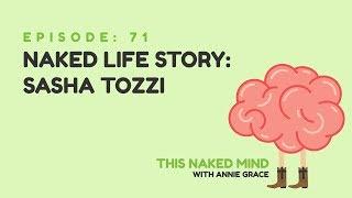 EP 71: Naked Life Story: Sasha Tozzi